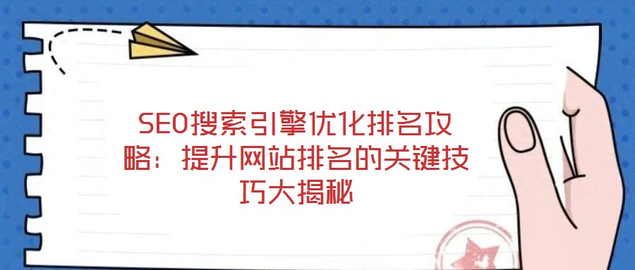 SEO搜索引擎優(yōu)化排名攻略：提升網(wǎng)站排名的關鍵技巧大揭秘