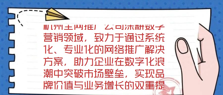 杭州全網(wǎng)推廣公司深耕數(shù)字營(yíng)銷領(lǐng)域，致力于通過(guò)系統(tǒng)化、專業(yè)化的網(wǎng)絡(luò)推廣解決方案，助力企業(yè)在數(shù)字化浪潮中突破市場(chǎng)壁壘，實(shí)現(xiàn)品牌價(jià)值與業(yè)務(wù)增長(zhǎng)的雙重提升。公司以“技術(shù)