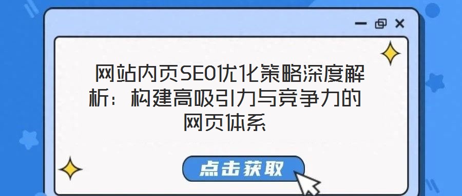  網(wǎng)站內(nèi)頁(yè)SEO優(yōu)化策略深度解析：構(gòu)建高吸引力與競(jìng)爭(zhēng)力的網(wǎng)頁(yè)體系