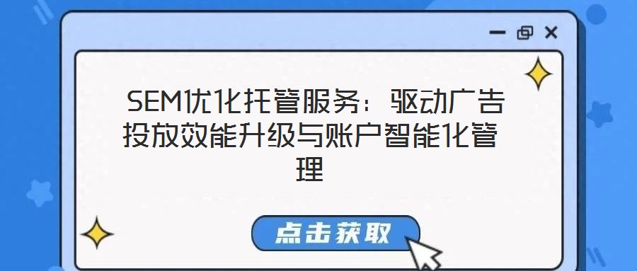  SEM優化托管服務：驅動廣告投放效能升級與賬戶智能化管理