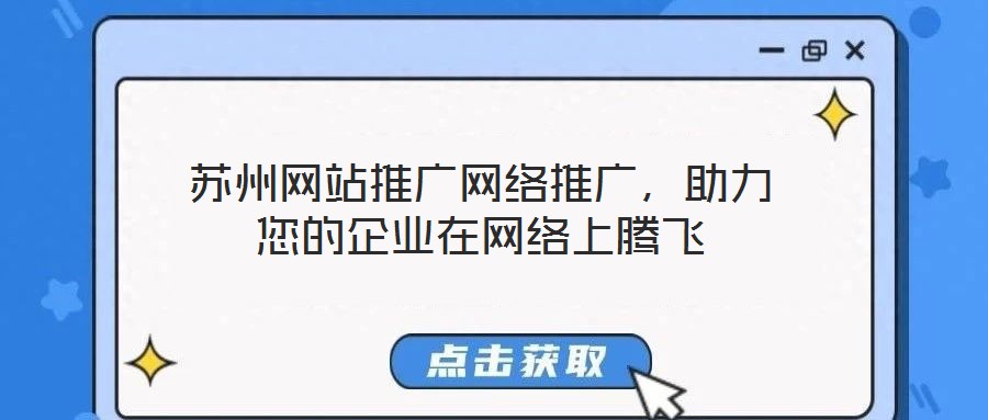 蘇州網站推廣網絡推廣，助力您的企業在網絡上騰飛