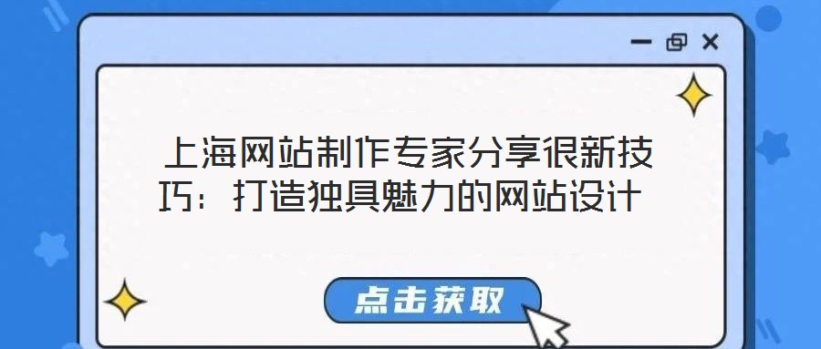  上海網(wǎng)站制作專家分享很新技巧：打造獨具魅力的網(wǎng)站設(shè)計