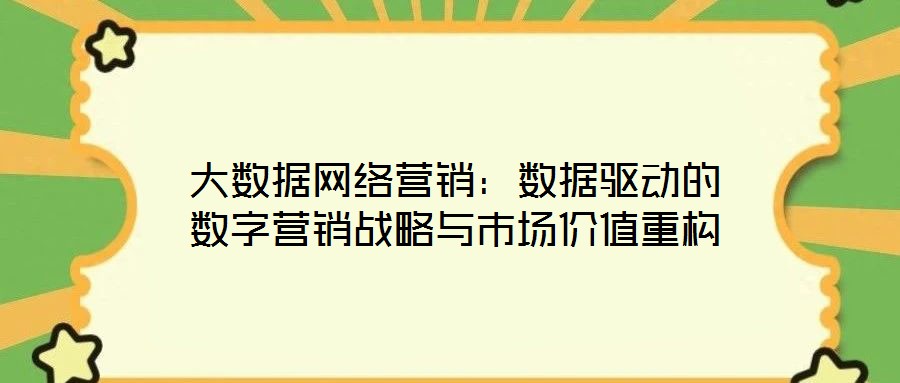 大數(shù)據(jù)網(wǎng)絡(luò)營銷：數(shù)據(jù)驅(qū)動的數(shù)字營銷戰(zhàn)略與市場價值重構(gòu)