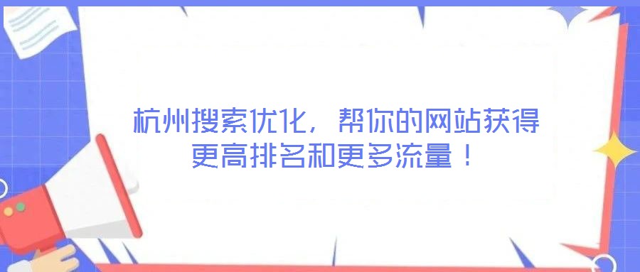 杭州搜索優(yōu)化，幫你的網(wǎng)站獲得更高排名和更多流量！
