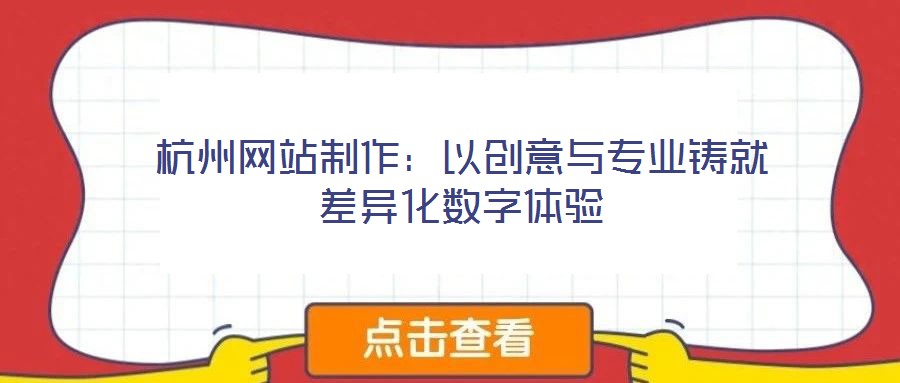 杭州網(wǎng)站制作：以創(chuàng)意與專業(yè)鑄就差異化數(shù)字體驗