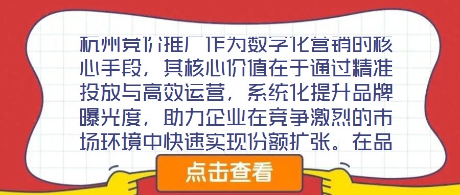 杭州競價推廣作為數字化營銷的核心手段，其核心價值在于通過精準投放與高效運營，系統化提升品牌曝光度，助力企業在競爭激烈的市場環境中快速實現份額擴張。在品牌推廣維度