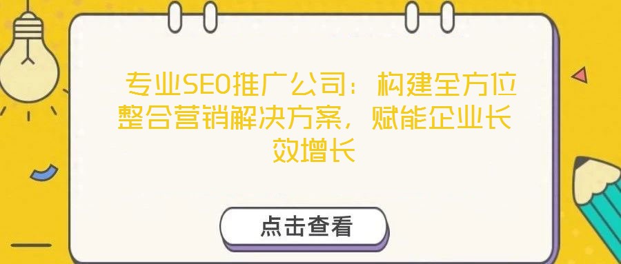  專業SEO推廣公司：構建全方位整合營銷解決方案，賦能企業長效增長