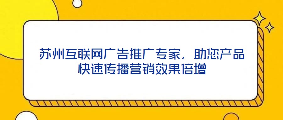 蘇州互聯網廣告推廣專家，助您產品快速傳播營銷效果倍增