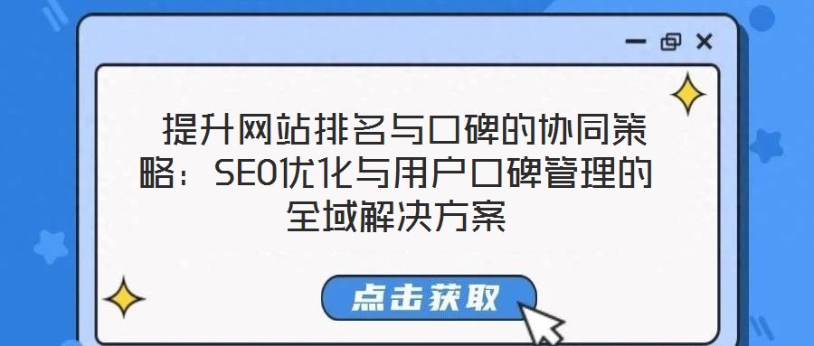  提升網(wǎng)站排名與口碑的協(xié)同策略：SEO優(yōu)化與用戶口碑管理的全域解決方案