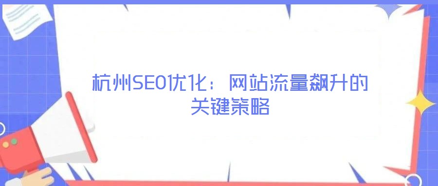杭州SEO優(yōu)化：網(wǎng)站流量飆升的關鍵策略