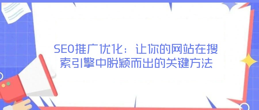 SEO推廣優化：讓你的網站在搜索引擎中脫穎而出的關鍵方法