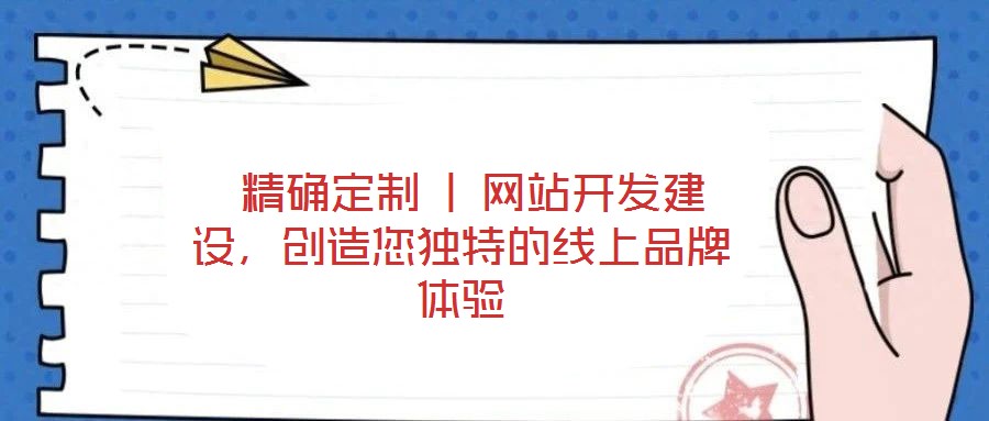  精確定制 | 網(wǎng)站開發(fā)建設，創(chuàng)造您獨特的線上品牌體驗