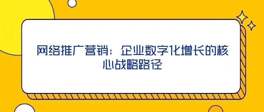 網絡推廣營銷：企業數字化增長的核心戰略路徑