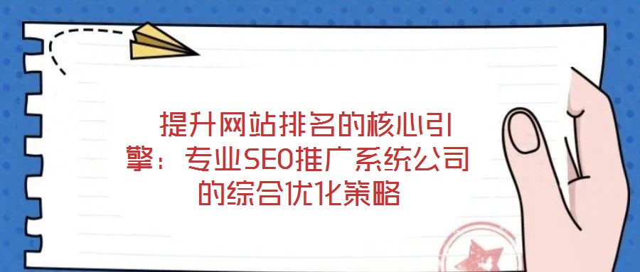  提升網站排名的核心引擎：專業SEO推廣系統公司的綜合優化策略