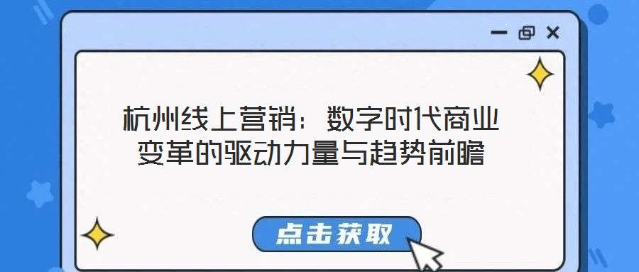 杭州線上營(yíng)銷：數(shù)字時(shí)代商業(yè)變革的驅(qū)動(dòng)力量與趨勢(shì)前瞻