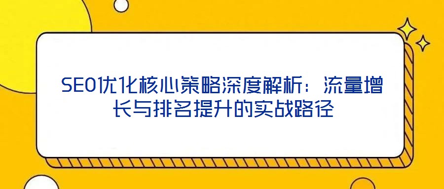 SEO優化核心策略深度解析：流量增長與排名提升的實戰路徑