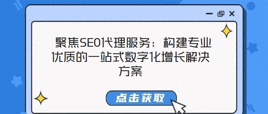 聚焦SEO代理服務：構建專業優質的一站式數字化增長解決方案