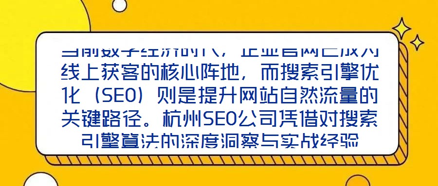 當前數(shù)字經(jīng)濟時代，企業(yè)官網(wǎng)已成為線上獲客的核心陣地，而搜索引擎優(yōu)化（SEO）則是提升網(wǎng)站自然流量的關(guān)鍵路徑。杭州SEO公司憑借對搜索引擎算法的深度洞察與實戰(zhàn)經(jīng)驗