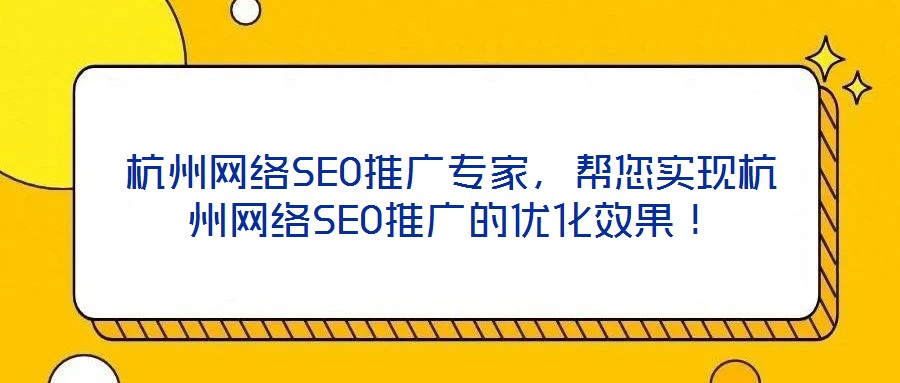 杭州網(wǎng)絡(luò)SEO推廣專家，幫您實(shí)現(xiàn)杭州網(wǎng)絡(luò)SEO推廣的優(yōu)化效果！