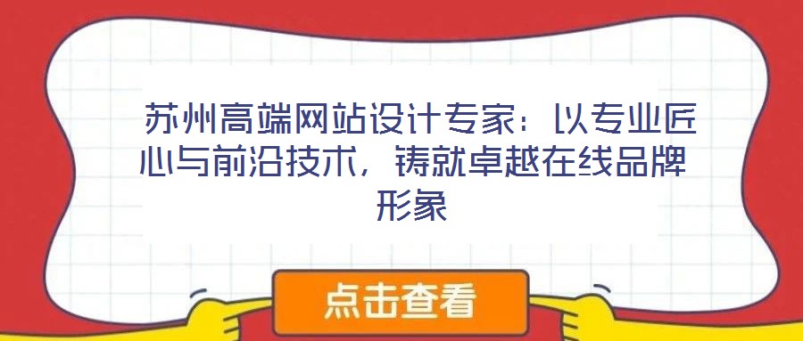  蘇州高端網站設計專家：以專業匠心與前沿技術，鑄就卓越在線品牌形象