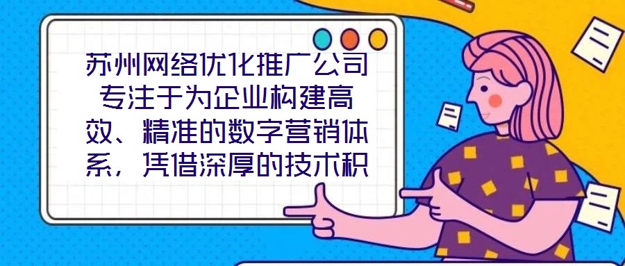 蘇州網(wǎng)絡(luò)優(yōu)化推廣公司專注于為企業(yè)構(gòu)建高效、精準的數(shù)字營銷體系，憑借深厚的技術(shù)積累與實戰(zhàn)經(jīng)驗，致力于通過定制化解決方案助力客戶實現(xiàn)品牌價值提升與業(yè)務(wù)增長。在數(shù)字經(jīng)
