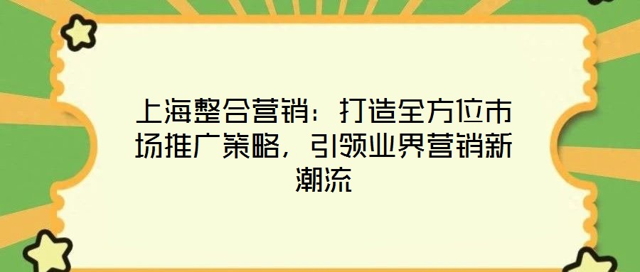 上海整合營銷：打造全方位市場推廣策略，引領業界營銷新潮流