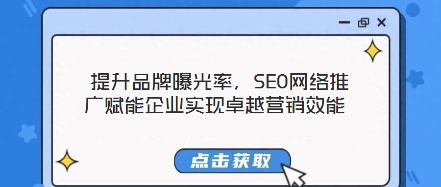  提升品牌曝光率，SEO網(wǎng)絡(luò)推廣賦能企業(yè)實(shí)現(xiàn)卓越營(yíng)銷(xiāo)效能