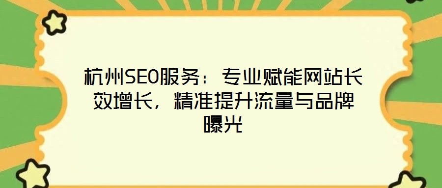 杭州SEO服務(wù)：專業(yè)賦能網(wǎng)站長(zhǎng)效增長(zhǎng)，精準(zhǔn)提升流量與品牌曝光