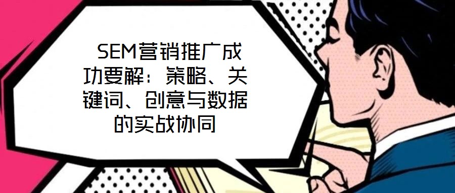  SEM營銷推廣成功要解：策略、關鍵詞、創意與數據的實戰協同