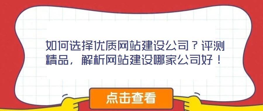 如何選擇優(yōu)質(zhì)網(wǎng)站建設(shè)公司？評測精品，解析網(wǎng)站建設(shè)哪家公司好！