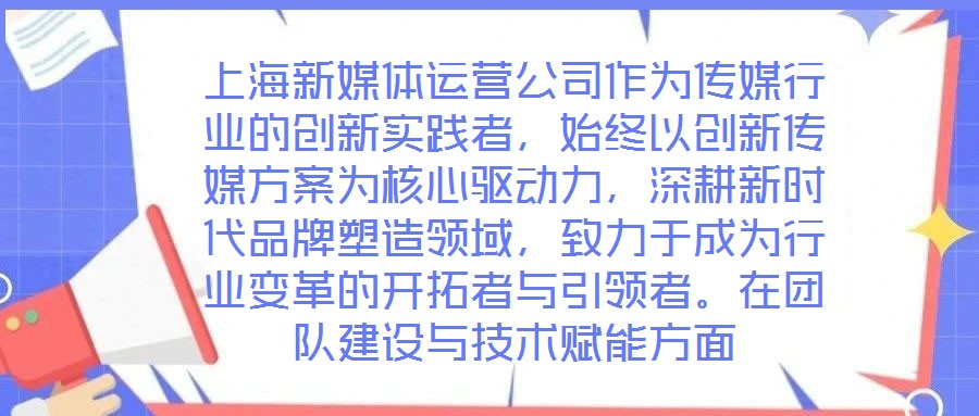 上海新媒體運營公司作為傳媒行業的創新實踐者，始終以創新傳媒方案為核心驅動力，深耕新時代品牌塑造領域，致力于成為行業變革的開拓者與引領者。在團隊建設與技術賦能方面