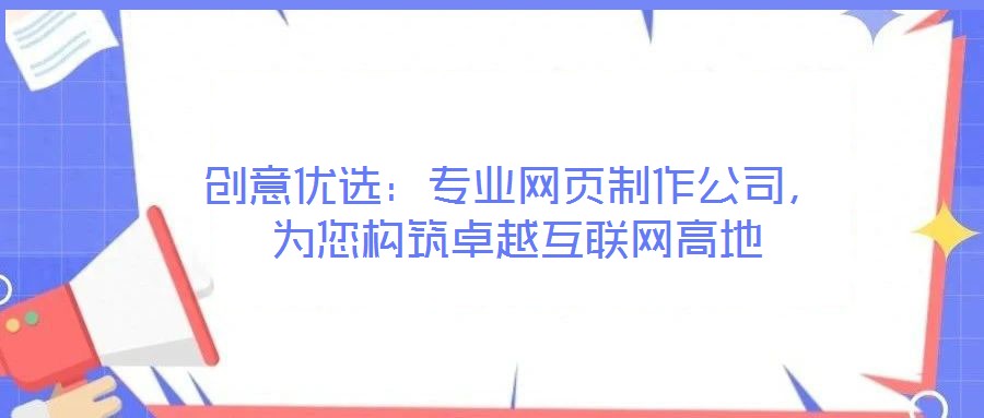 創意優選：專業網頁制作公司，為您構筑卓越互聯網高地