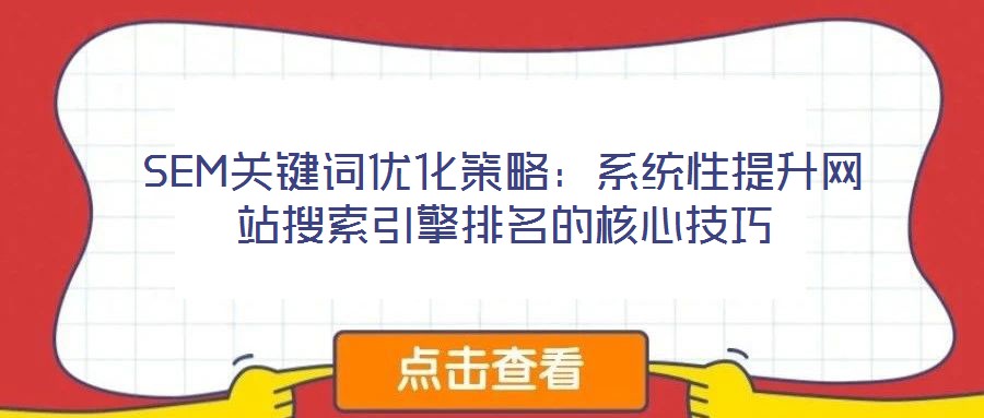 SEM關(guān)鍵詞優(yōu)化策略：系統(tǒng)性提升網(wǎng)站搜索引擎排名的核心技巧