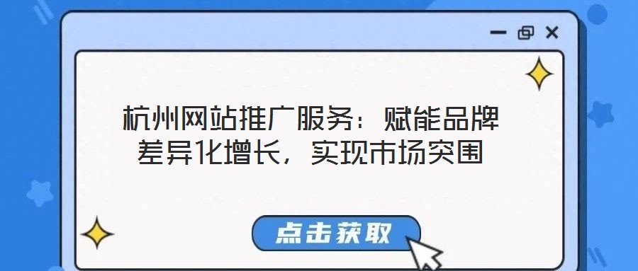 杭州網站推廣服務：賦能品牌差異化增長，實現市場突圍