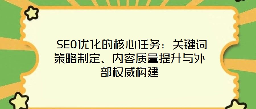  SEO優化的核心任務：關鍵詞策略制定、內容質量提升與外部權威構建
