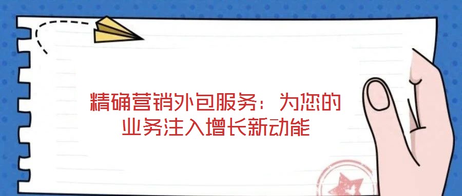 精確營銷外包服務：為您的業務注入增長新動能