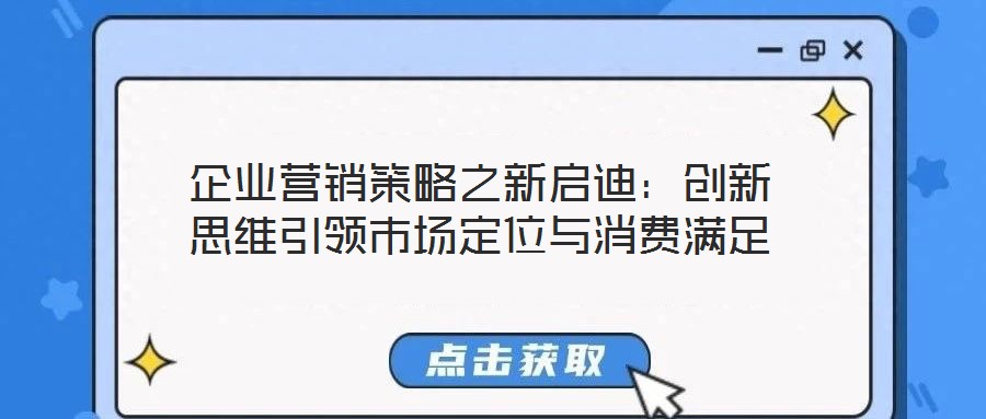 企業(yè)營銷策略之新啟迪：創(chuàng)新思維引領市場定位與消費滿足
