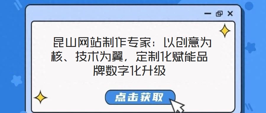  昆山網站制作專家：以創意為核、技術為翼，定制化賦能品牌數字化升級
