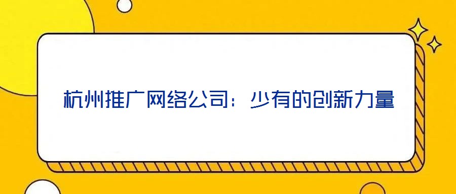 杭州推廣網絡公司：少有的創新力量