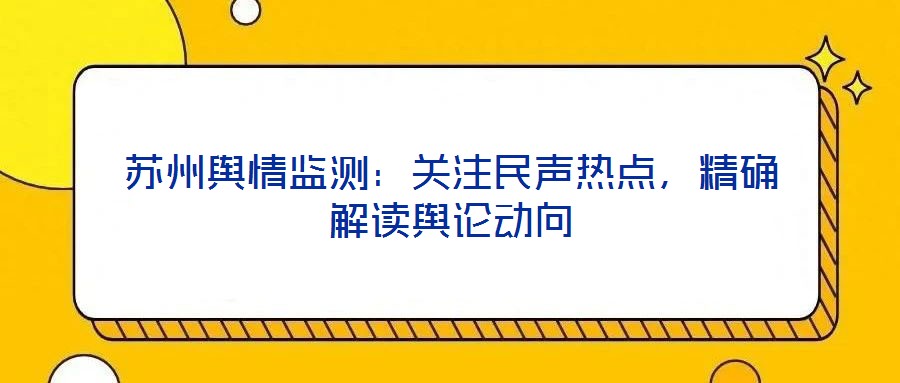 蘇州輿情監(jiān)測(cè)：關(guān)注民聲熱點(diǎn)，精確解讀輿論動(dòng)向