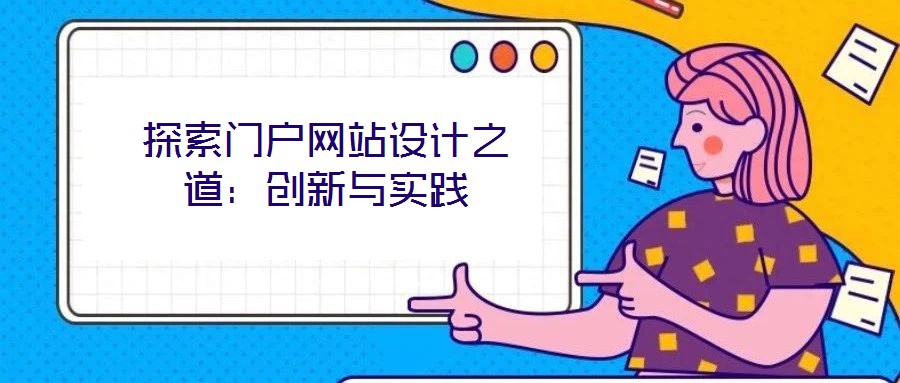 探索門戶網(wǎng)站設計之道：創(chuàng)新與實踐