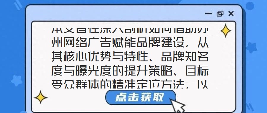 本文旨在深入剖析如何借助蘇州網(wǎng)絡(luò)廣告賦能品牌建設(shè)，從其核心優(yōu)勢與特性、品牌知名度與曝光度的提升策略、目標受眾群體的精準定位方法，以及品牌與用戶互動機制的構(gòu)建等多