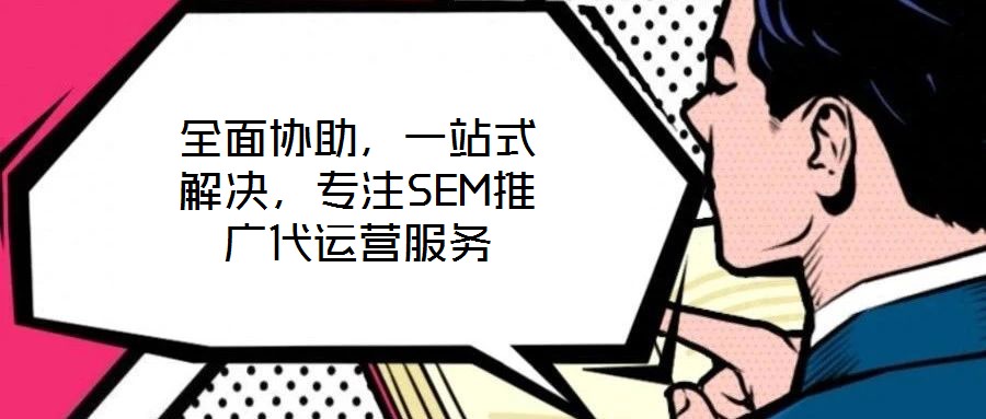 全面協(xié)助，一站式解決，專注SEM推廣代運營服務