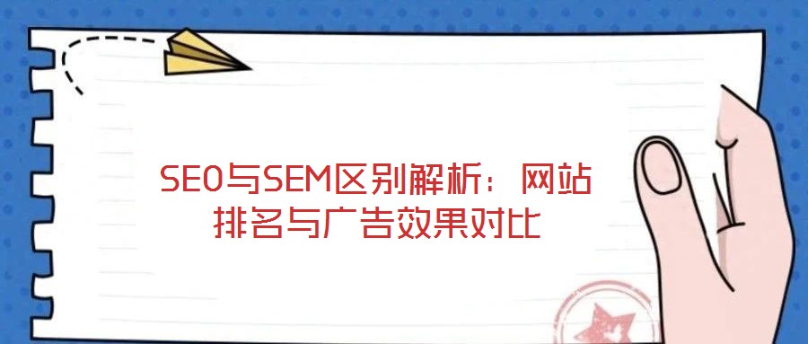 SEO與SEM區別解析：網站排名與廣告效果對比