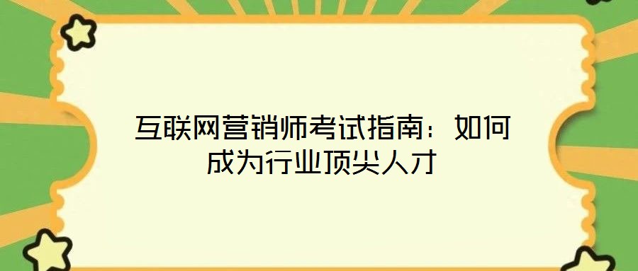 互聯網營銷師考試指南：如何成為行業頂尖人才