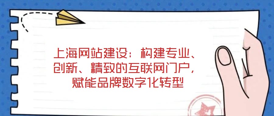 上海網(wǎng)站建設(shè)：構(gòu)建專(zhuān)業(yè)、創(chuàng)新、精致的互聯(lián)網(wǎng)門(mén)戶(hù)，賦能品牌數(shù)字化轉(zhuǎn)型