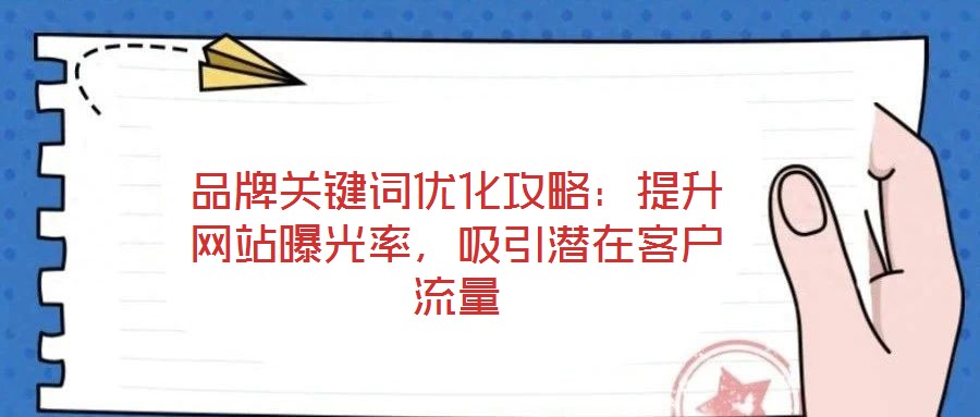 品牌關鍵詞優化攻略：提升網站曝光率，吸引潛在客戶流量