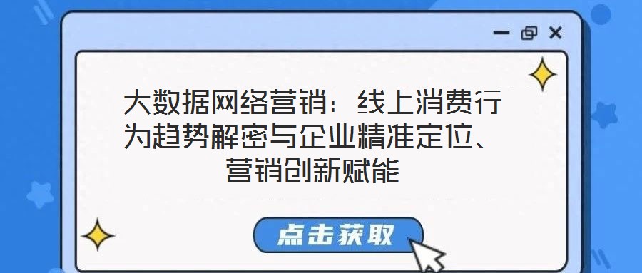 大數(shù)據(jù)網(wǎng)絡(luò)營銷：線上消費行為趨勢解密與企業(yè)精準定位、營銷創(chuàng)新賦能