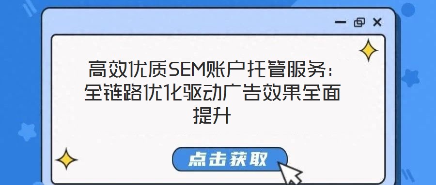  高效優(yōu)質(zhì)SEM賬戶托管服務(wù)：全鏈路優(yōu)化驅(qū)動(dòng)廣告效果全面提升