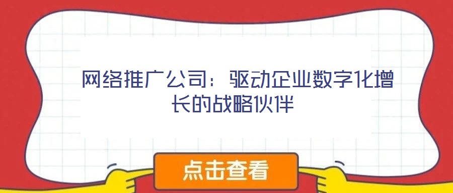  網絡推廣公司：驅動企業數字化增長的戰略伙伴
